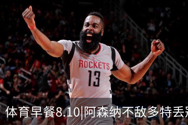 体育早餐8.10|阿森纳不敌多特丢冠 山东泰山2-1天津津门虎